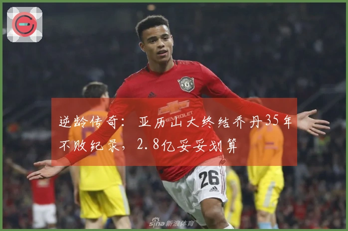 逆龄传奇：亚历山大终结乔丹35年不败纪录，2.8亿妥妥划算