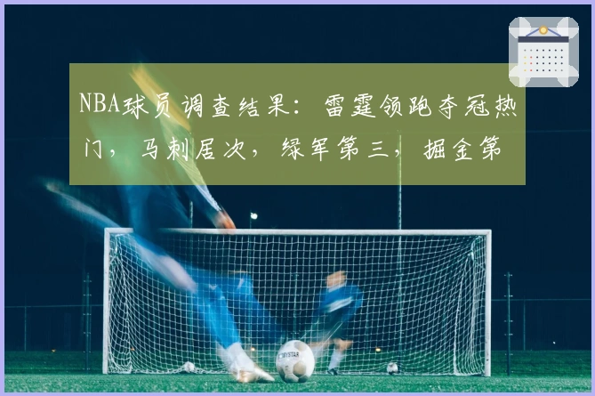 NBA球员调查结果：雷霆领跑夺冠热门，马刺居次，绿军第三，掘金第四，骑士与湖人并列第六