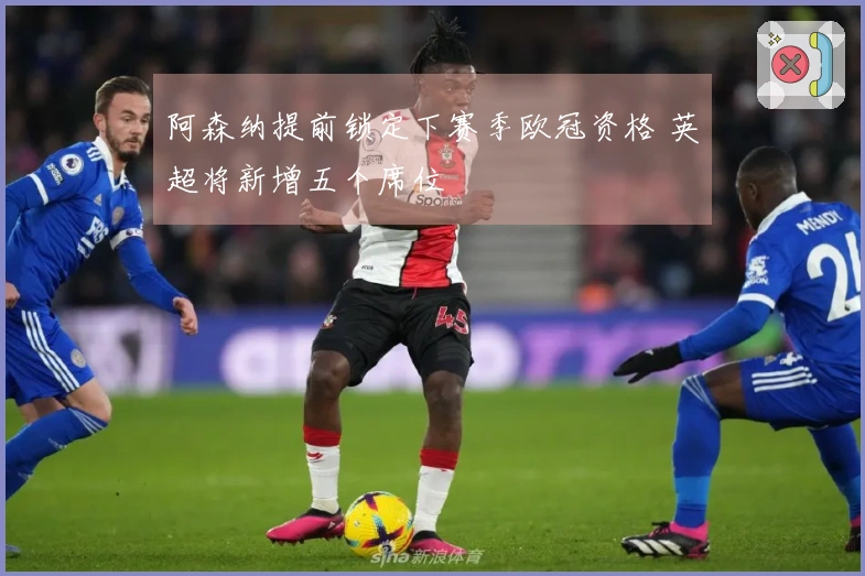 阿森纳提前锁定下赛季欧冠资格 英超将新增五个席位
