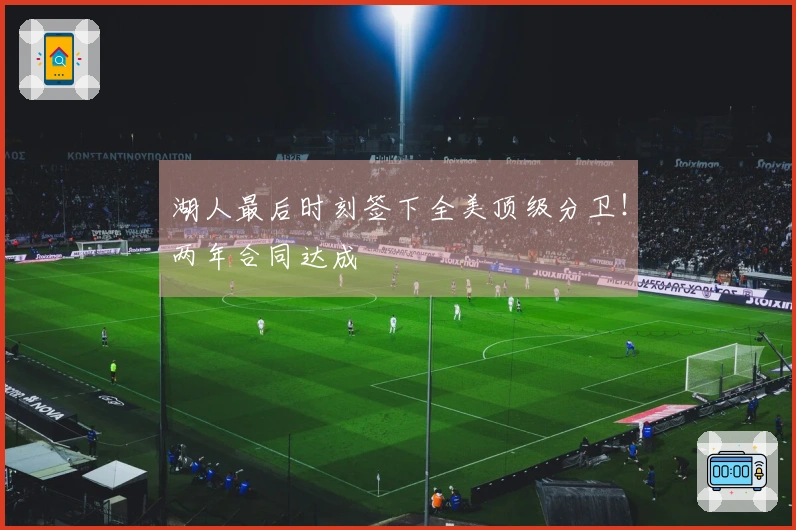 湖人最后时刻签下全美顶级分卫！两年合同达成