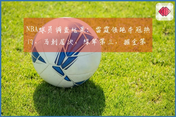 NBA球员调查结果：雷霆领跑夺冠热门，马刺居次，绿军第三，掘金第四，骑士与湖人并列第六